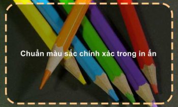 Chuẩn màu sắc chính xác trong in ấn